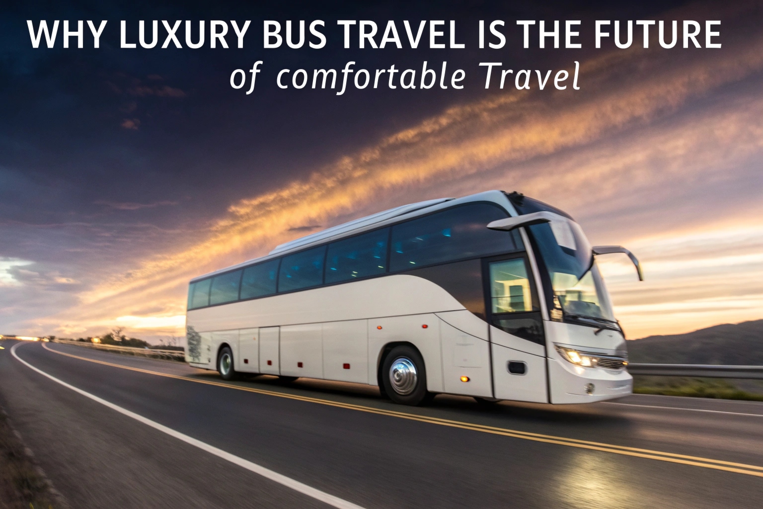 Why Luxury Bus Travel Is The Future Of Comfortable Travel
